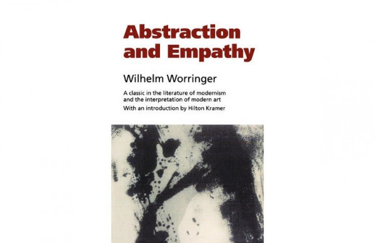 On Abstraction and Empathy, Wilhelm Worringer’s Fundamental Work - Ideelart